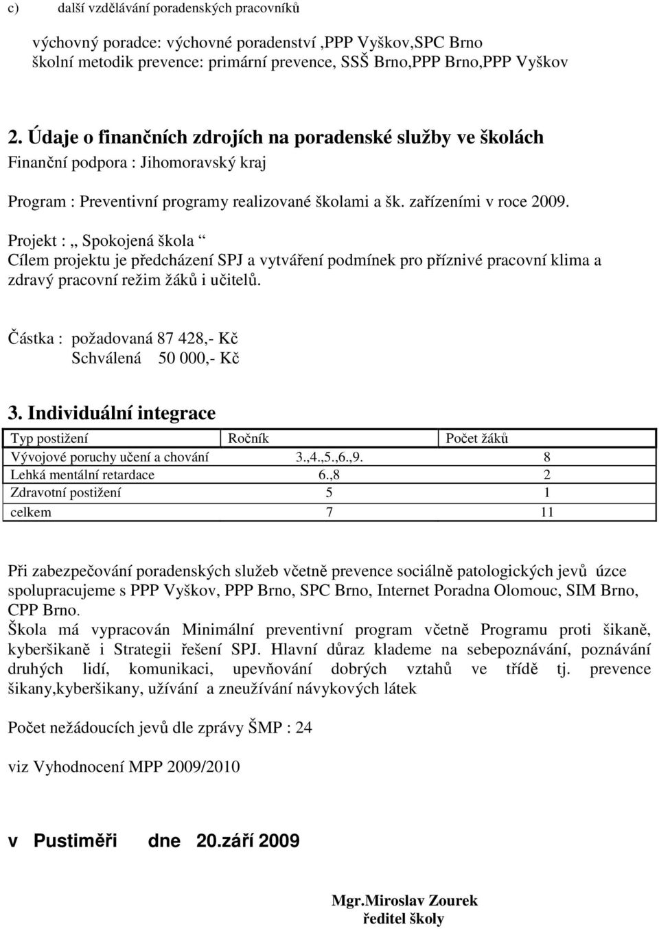 Projekt : Spokojená škola Cílem projektu je předcházení SPJ a vytváření podmínek pro příznivé pracovní klima a zdravý pracovní režim žáků i učitelů.