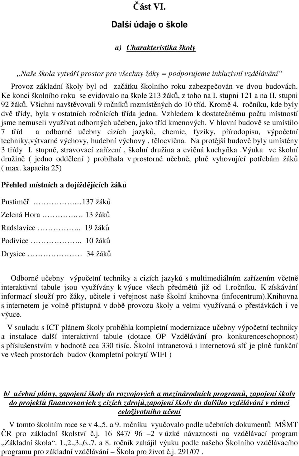 budovách. Ke konci školního roku se evidovalo na škole 213 žáků, z toho na I. stupni 121 a na II. stupni 92 žáků. Všichni navštěvovali 9 ročníků rozmístěných do 10 tříd. Kromě 4.