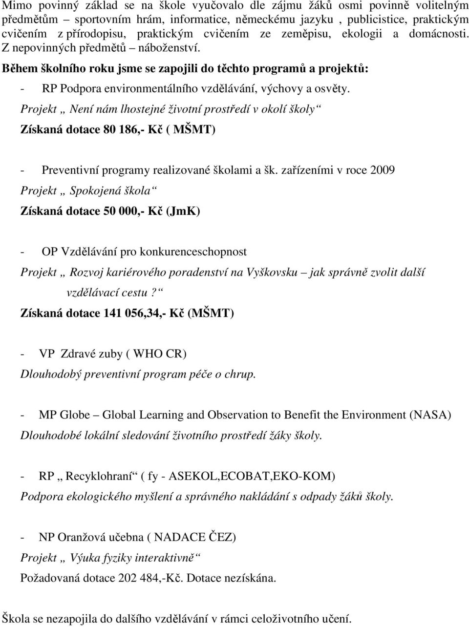 Během školního roku jsme se zapojili do těchto programů a projektů: - RP Podpora environmentálního vzdělávání, výchovy a osvěty.