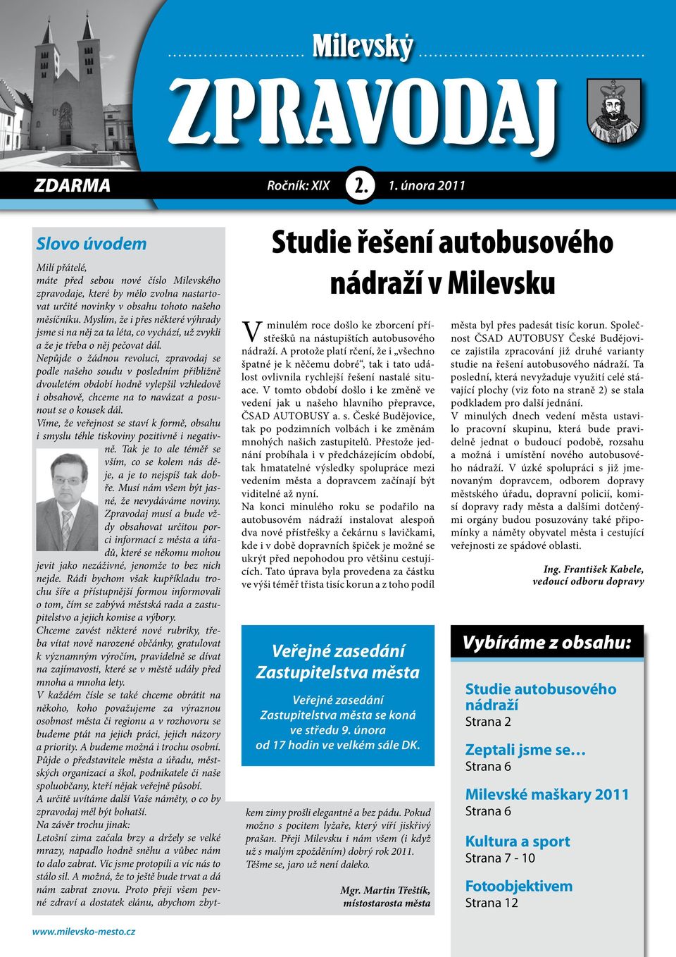 V tomto období došlo i ke změně ve vedení jak u našeho hlavního přepravce, ČSAD AUTOBUSY a. s. České Budějovice, tak po podzimních volbách i ke změnám mnohých našich zastupitelů.