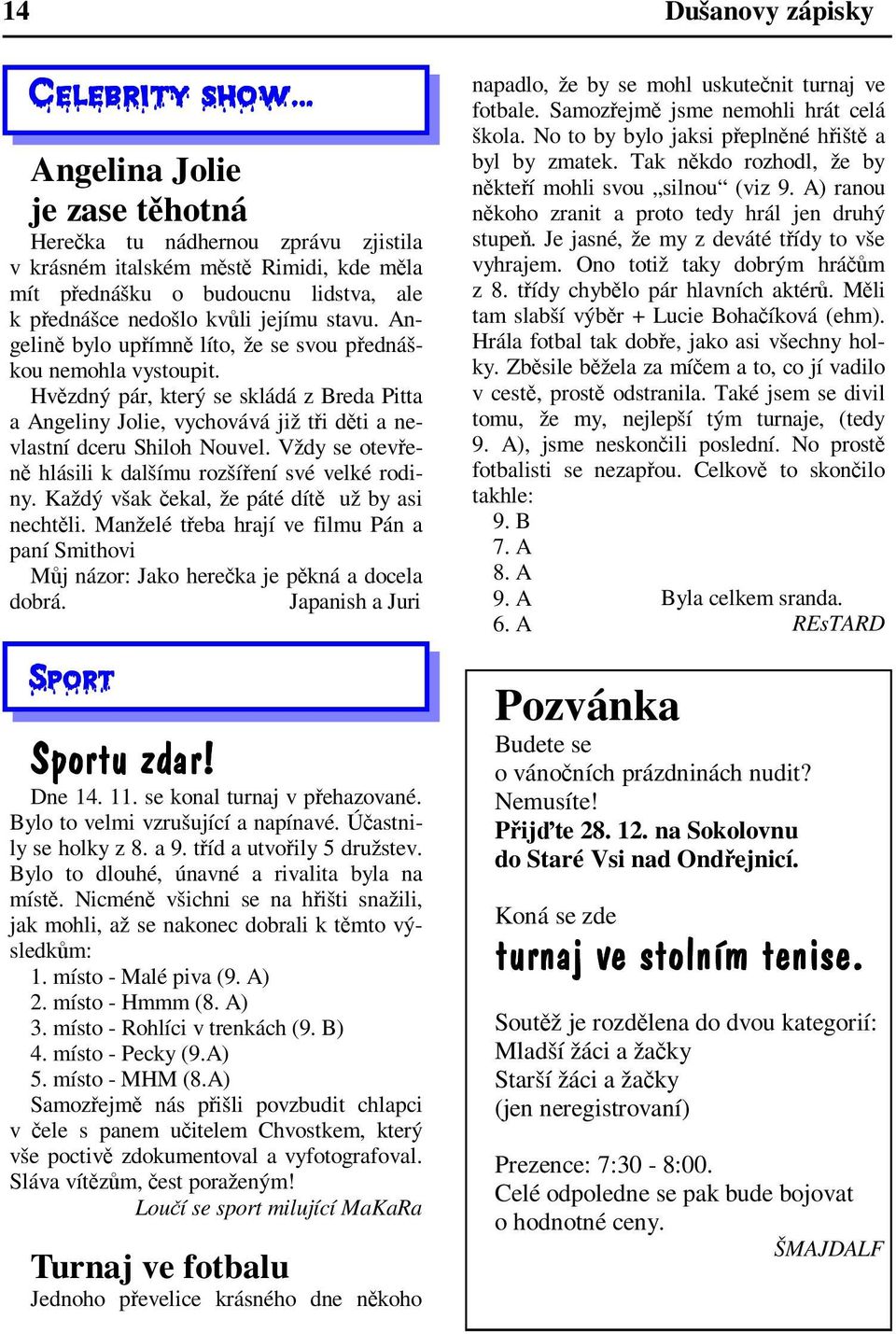 Angelin bylo upímn líto, že se svou pednáškou nemohla vystoupit. Hvzdný pár, který se skládá z Breda Pitta a Angeliny Jolie, vychovává již ti dti a nevlastní dceru Shiloh Nouvel.