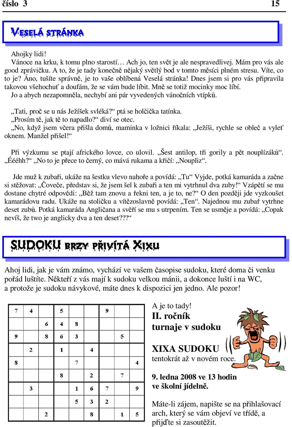 Jo a abych nezapomnla, nechybí ani pár vyvedených vánoních vtípk. Tati, pro se u nás Ježíšek svléká? ptá se holika tatínka. Prosím t, jak t to napadlo? diví se otec.