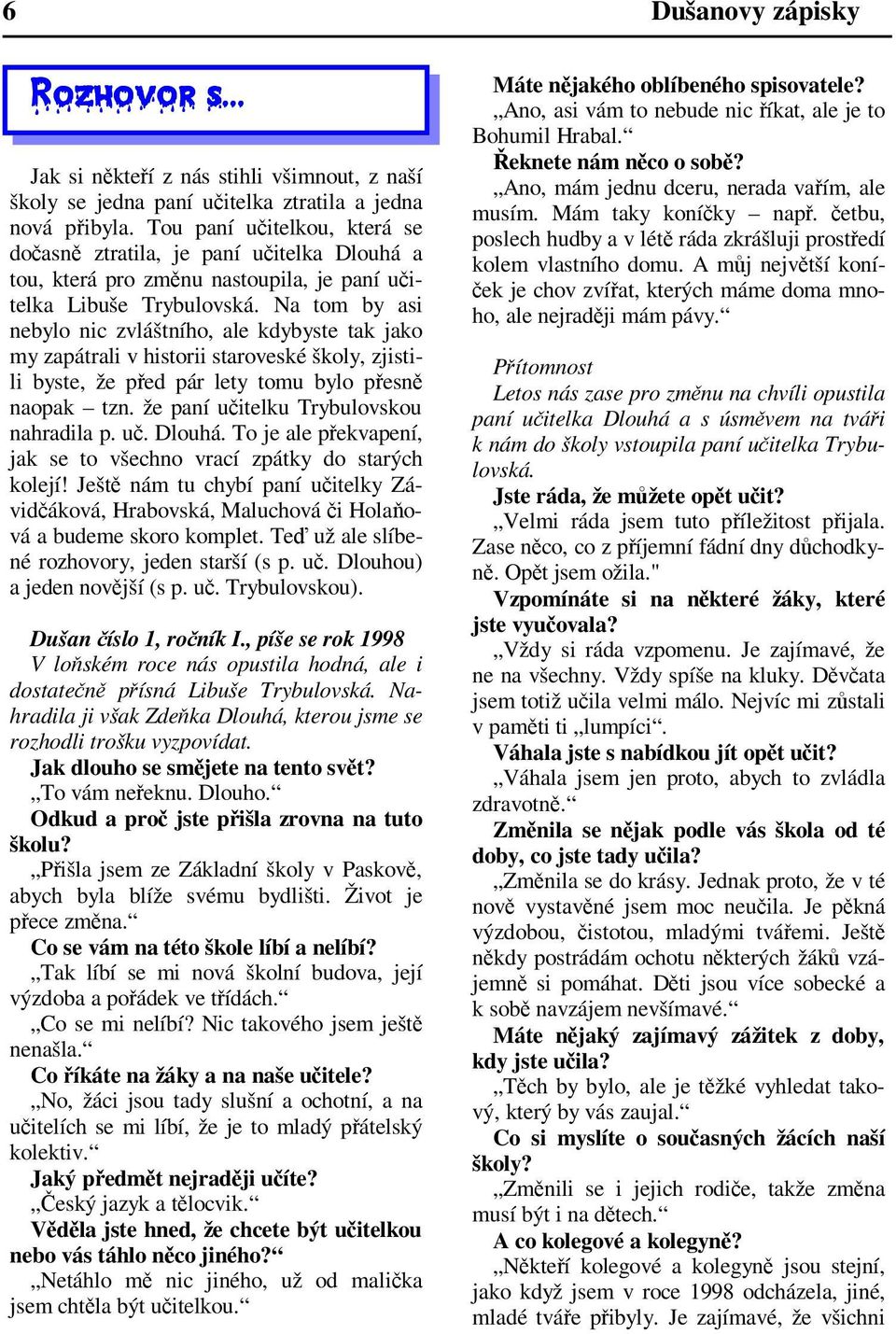 Na tom by asi nebylo nic zvláštního, ale kdybyste tak jako my zapátrali v historii staroveské školy, zjistili byste, že ped pár lety tomu bylo pesn naopak tzn.