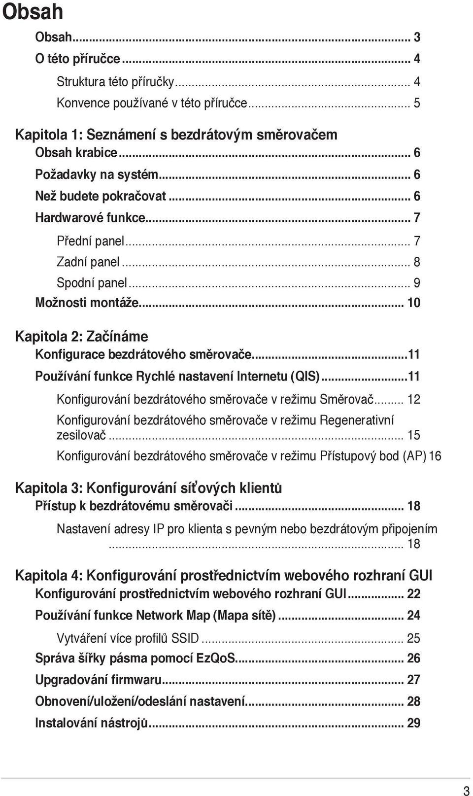 ..11 Používání funkce Rychlé nastavení Internetu (QIS)...11 Konfigurování bezdrátového směrovače v režimu Směrovač... 12 Konfigurování bezdrátového směrovače v režimu Regenerativní zesilovač.