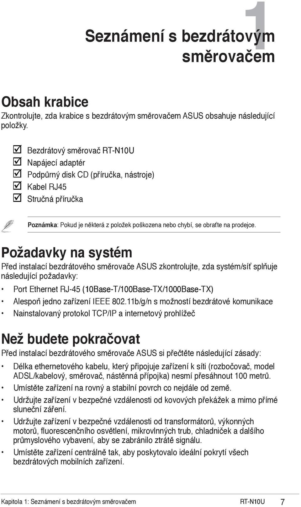 Požadavky na systém Před instalací bezdrátového směrovače ASUS zkontrolujte, zda systém/síť splňuje následující požadavky: Port Ethernet RJ-45 (10Base-T/100Base-T /1000Base-T )