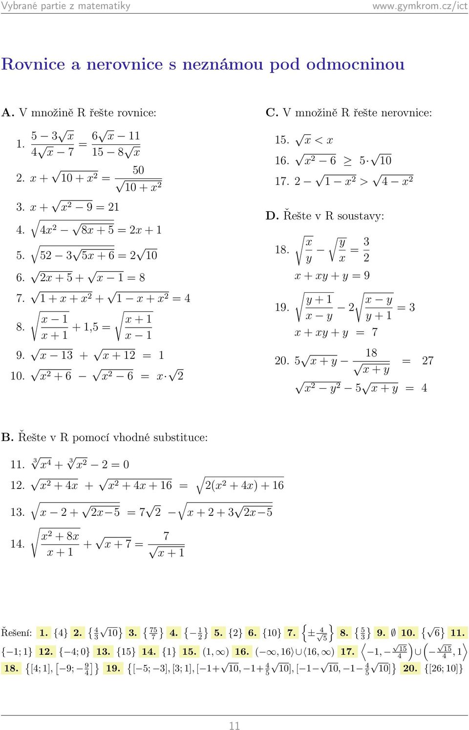 5 + y 8 + y 7 y 5 + y B. Řešte v R pomocí vhodné substituce:. 3 + 3 0. + + + + 6 3. + 5 7 ( + ) + 6 + + 3 5. + 8 + + + 7 7 + 0 } 3. { 75 7 } { } }. 5. {} 6. {0} 7.