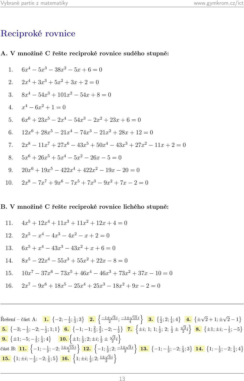 6 5 + 3 3 3 + + 6 0. 8 5 55 3 + 55 + 8 0 5. 0 7 37 6 73 5 + 6 6 3 + 73 + 37 0 0 6. 7 9 6 + 8 5 5 + 5 3 8 + 9 0 Řešení část A:. { ; ; 3 ; 3}. { ± 3 i ; ± 5 i } 3. { ; ; ; }. { ± + ; ± } } { 7.