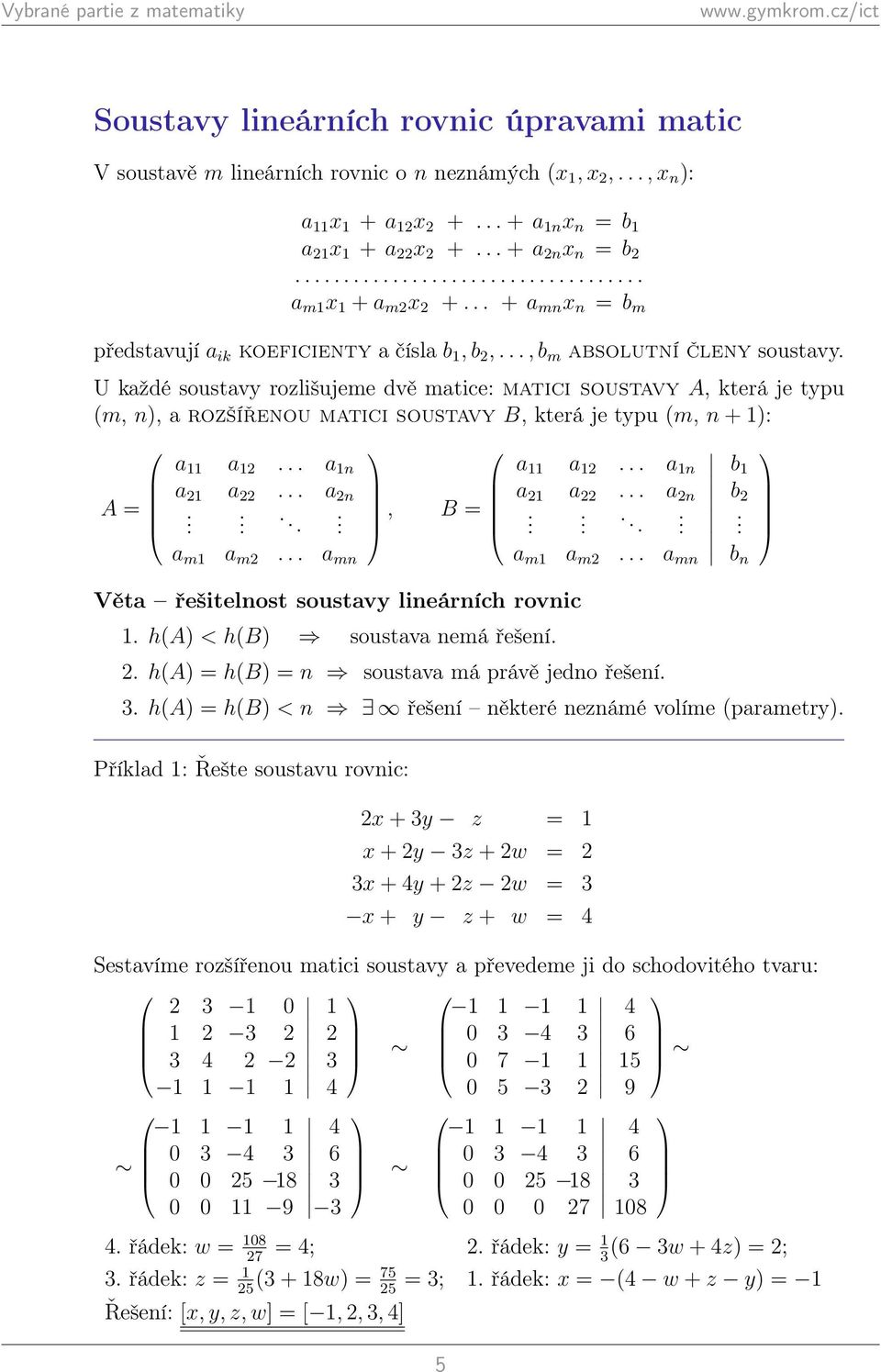 U každé soustavy rozlišujeme dvě matice: matici soustavy A, která je typu (m, n), a rozšířenou matici soustavy B, která je typu (m, n + ): a a... a n a a... a n A....., B. a m a m.