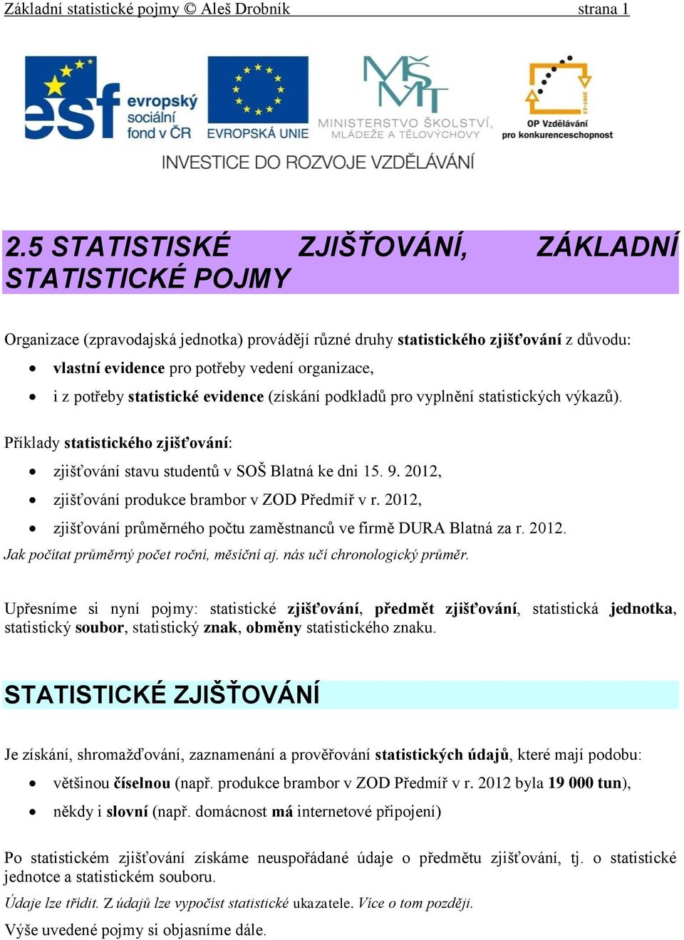 potřeby statistické evidence (získání podkladů pro vyplnění statistických výkazů). Příklady statistického zjišťování: zjišťování stavu studentů v SOŠ Blatná ke dni 15. 9.