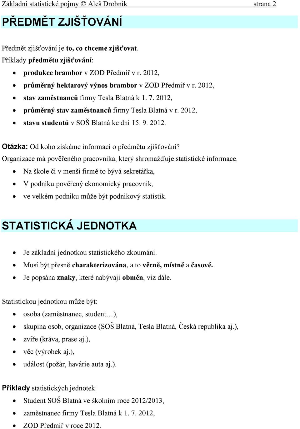 2012, stavu studentů v SOŠ Blatná ke dni 15. 9. 2012. Otázka: Od koho získáme informaci o předmětu zjišťování? Organizace má pověřeného pracovníka, který shromažďuje statistické informace.