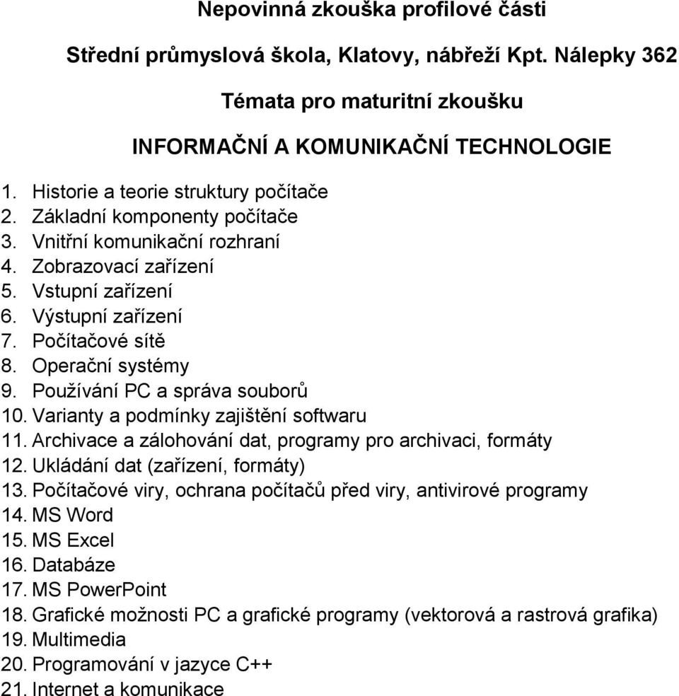 Archivace a zálohování dat, programy pro archivaci, formáty 12. Ukládání dat (zařízení, formáty) 13. Počítačové viry, ochrana počítačů před viry, antivirové programy 14. MS Word 15.