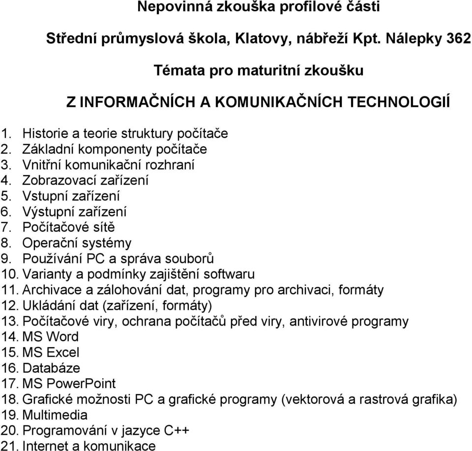 Archivace a zálohování dat, programy pro archivaci, formáty 12. Ukládání dat (zařízení, formáty) 13. Počítačové viry, ochrana počítačů před viry, antivirové programy 14. MS Word 15.