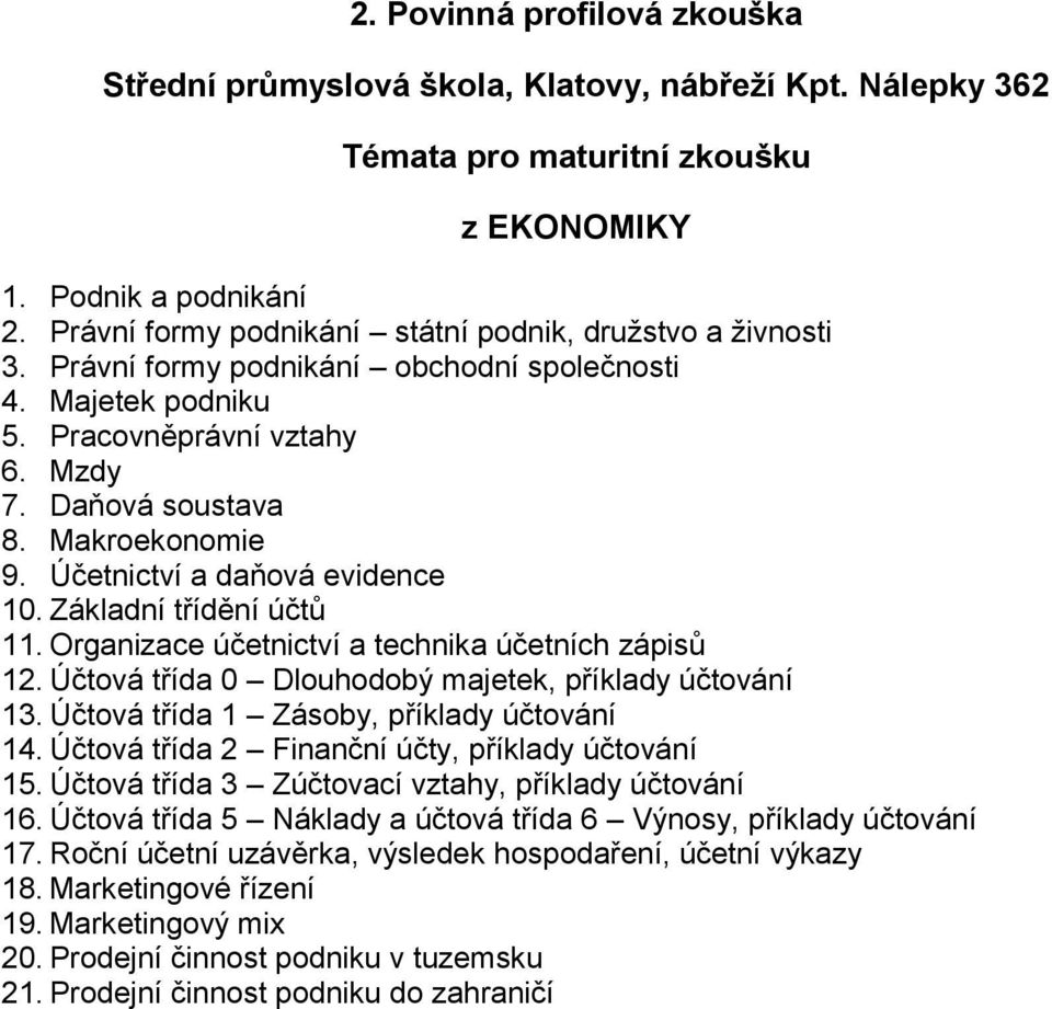 Účtová třída 0 Dlouhodobý majetek, příklady účtování 13. Účtová třída 1 Zásoby, příklady účtování 14. Účtová třída 2 Finanční účty, příklady účtování 15.