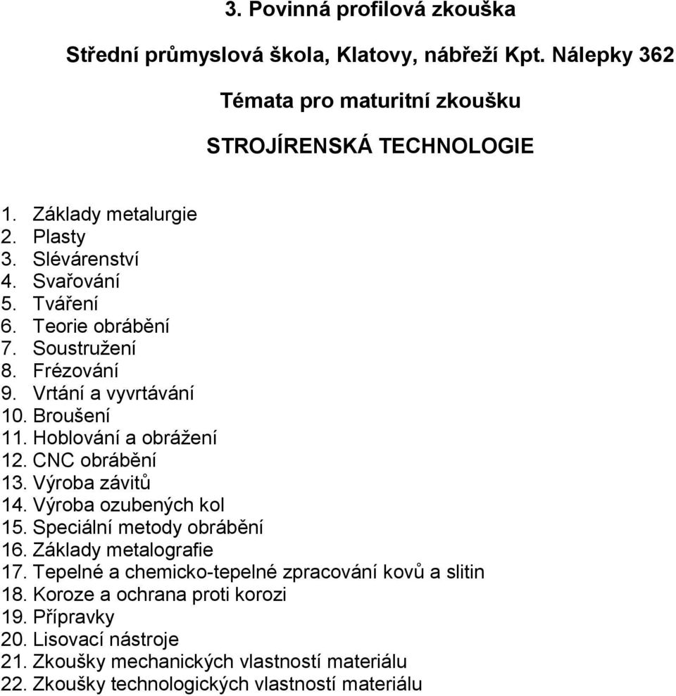 Výroba ozubených kol 15. Speciální metody obrábění 16. Základy metalografie 17. Tepelné a chemicko-tepelné zpracování kovů a slitin 18.