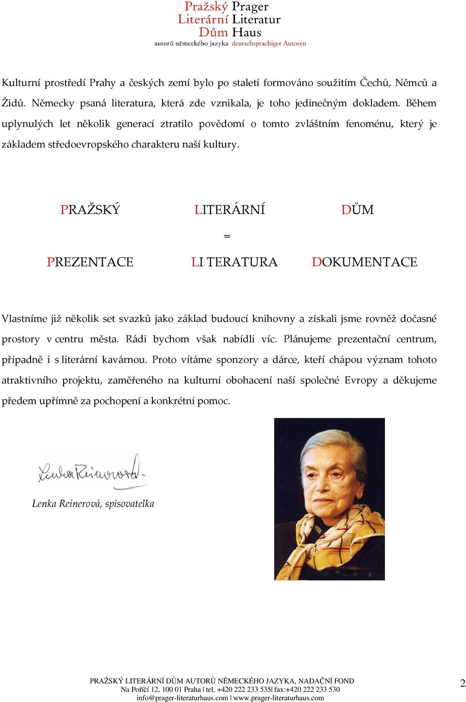 PRAŽSKÝ LITERÁRNÍ DŮM = PREZENTACE LI TERATURA DOKUMENTACE Vlastníme již několik set svazků jako základ budoucí knihovny a získali jsme rovněž dočasné prostory v centru města.