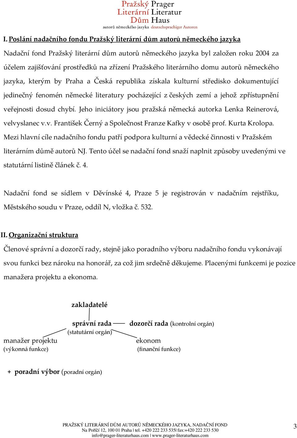 zpřístupnění veřejnosti dosud chybí. Jeho iniciátory jsou pražská německá autorka Lenka Reinerová, velvyslanec v.v. František Černý a Společnost Franze Kafky v osobě prof. Kurta Krolopa.