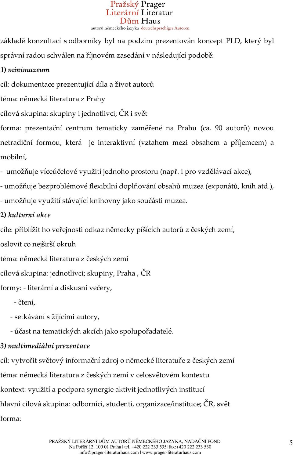 90 autorů) novou netradiční formou, která je interaktivní (vztahem mezi obsahem a příjemcem) a mobilní, - umožňuje víceúčelové využití jednoho prostoru (např.