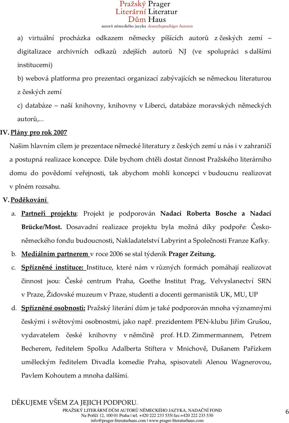 Plány pro rok 2007 Našim hlavním cílem je prezentace německé literatury z českých zemí u nás i v zahraničí a postupná realizace koncepce.