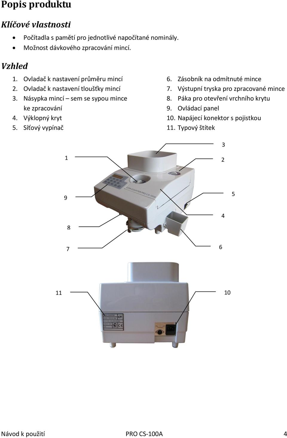 Násypka mincí sem se sypou mince ke zpracování 4. Výklopný kryt 5. Síťový vypínač 6. Zásobník na odmítnuté mince 7.