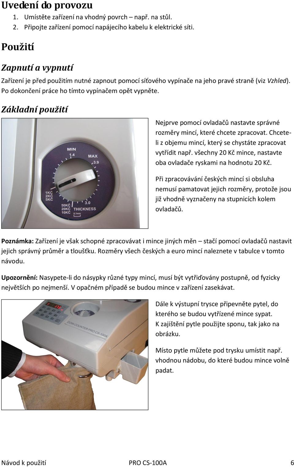 Základní použití Nejprve pomocí ovladačů nastavte správné rozměry mincí, které chcete zpracovat. Chceteli z objemu mincí, který se chystáte zpracovat vytřídit např.