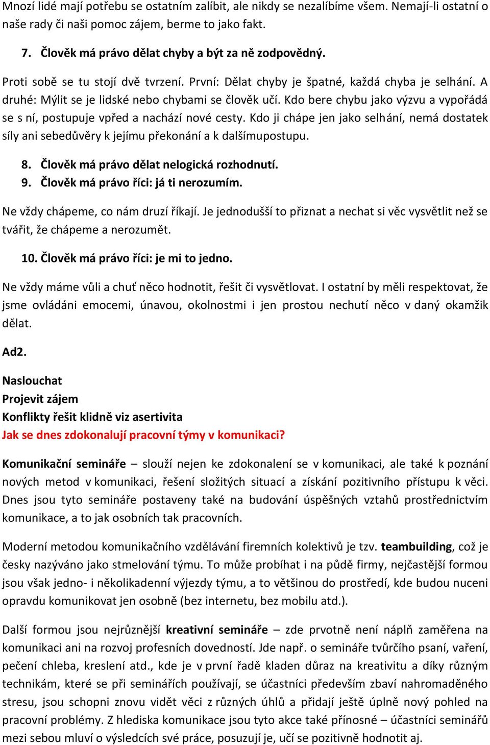 Kdo bere chybu jako výzvu a vypořádá se s ní, postupuje vpřed a nachází nové cesty. Kdo ji chápe jen jako selhání, nemá dostatek síly ani sebedůvěry k jejímu překonání a k dalšímupostupu. 8.