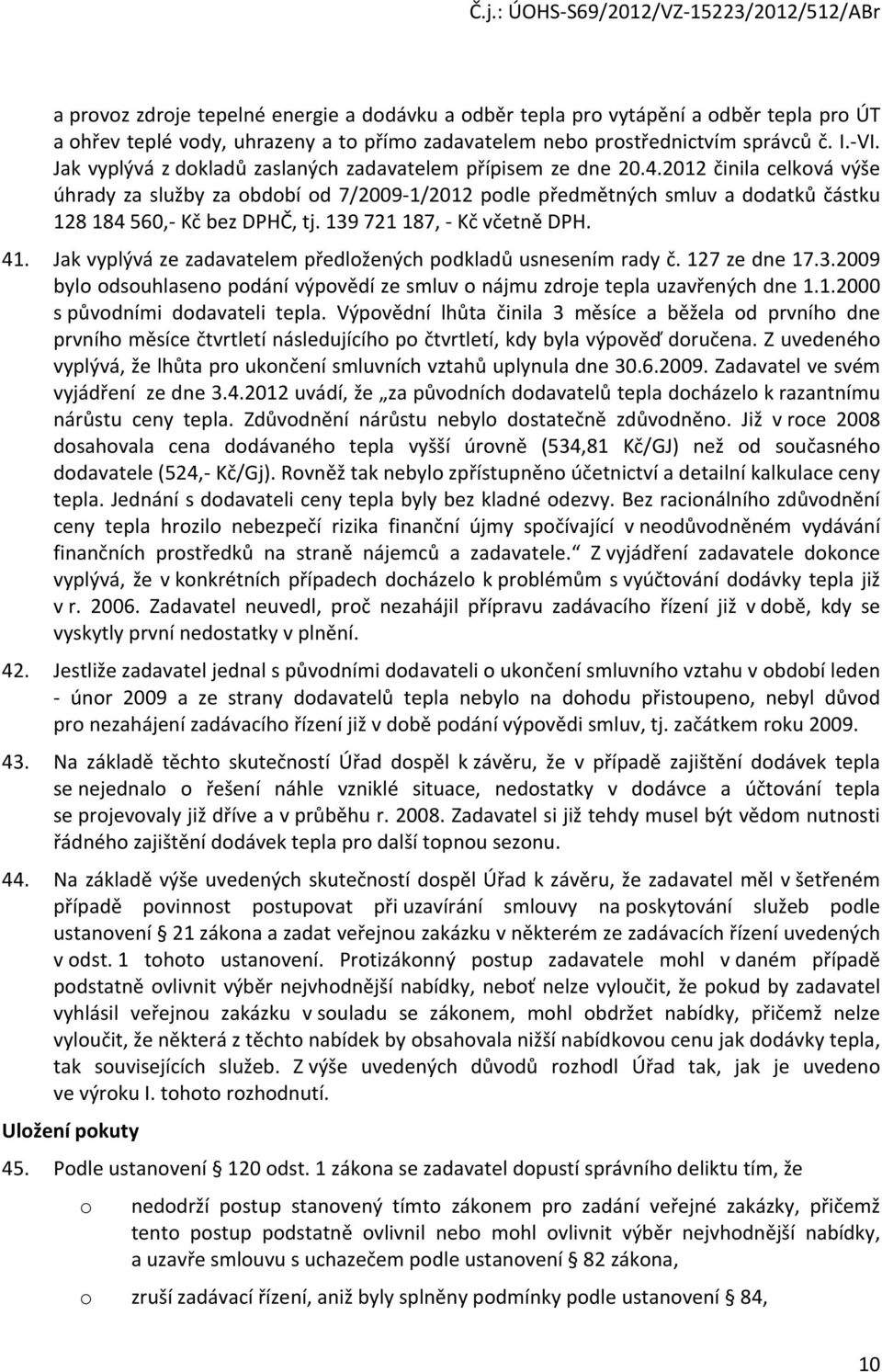 2012 činila celková výše úhrady za služby za období od 7/2009-1/2012 podle předmětných smluv a dodatků částku 128 184 560,- Kč bez DPHČ, tj. 139 721 187, - Kč včetně DPH. 41.