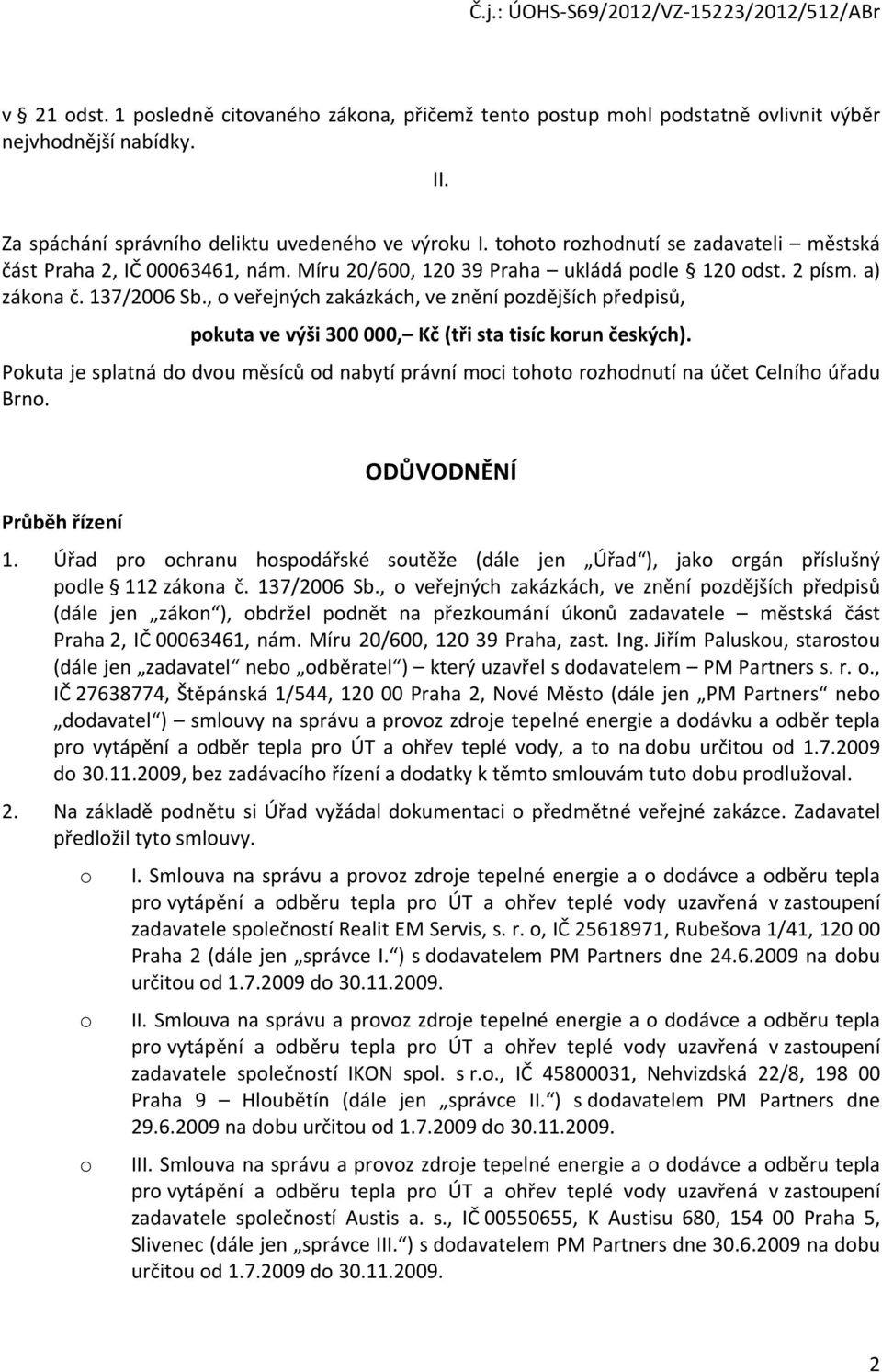 , o veřejných zakázkách, ve znění pozdějších předpisů, pokuta ve výši 300 000, Kč (tři sta tisíc korun českých).