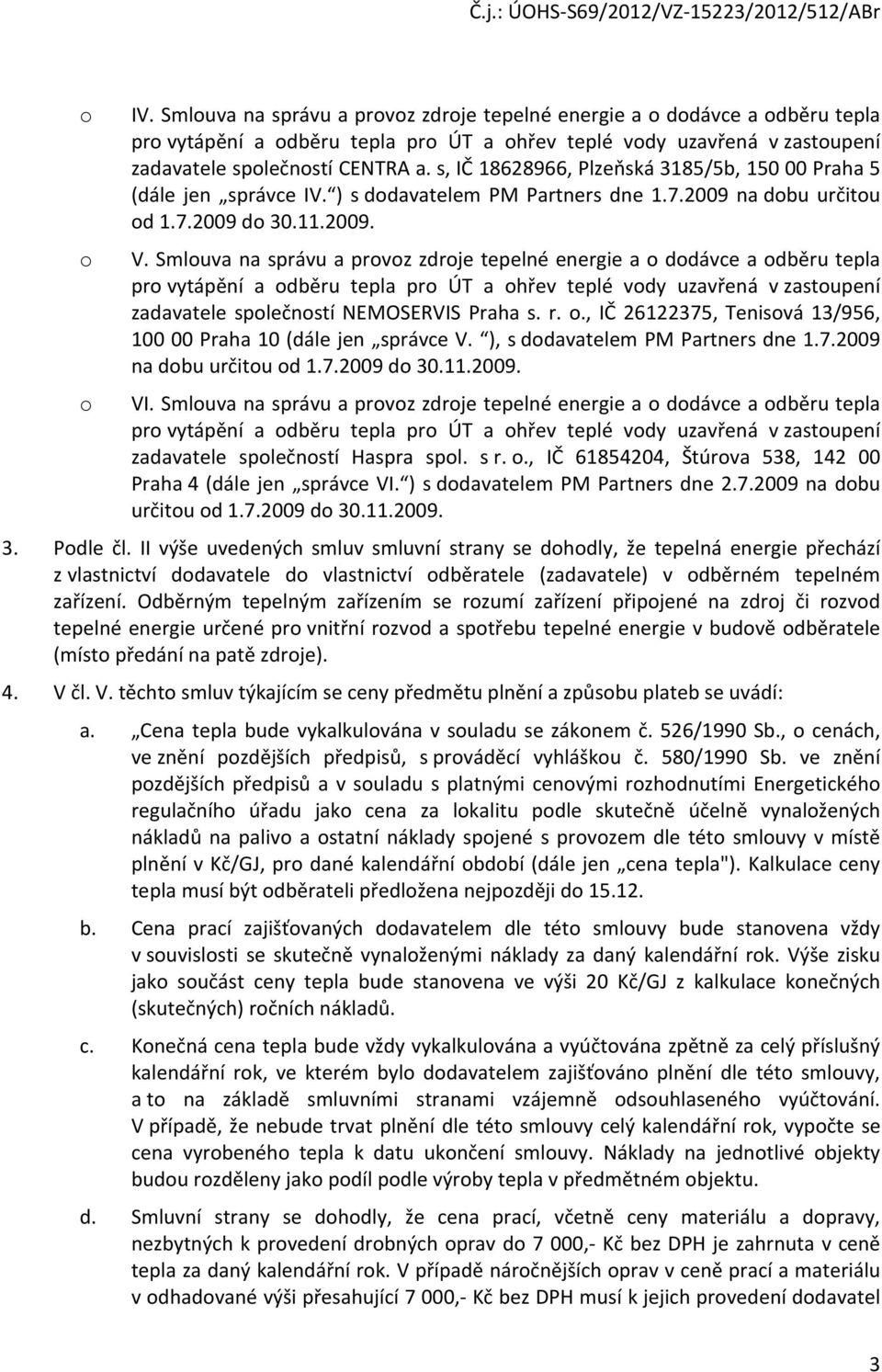 Smlouva na správu a provoz zdroje tepelné energie a o dodávce a odběru tepla pro vytápění a odběru tepla pro ÚT a ohřev teplé vody uzavřená v zastoupení zadavatele společností NEMOSERVIS Praha s. r.