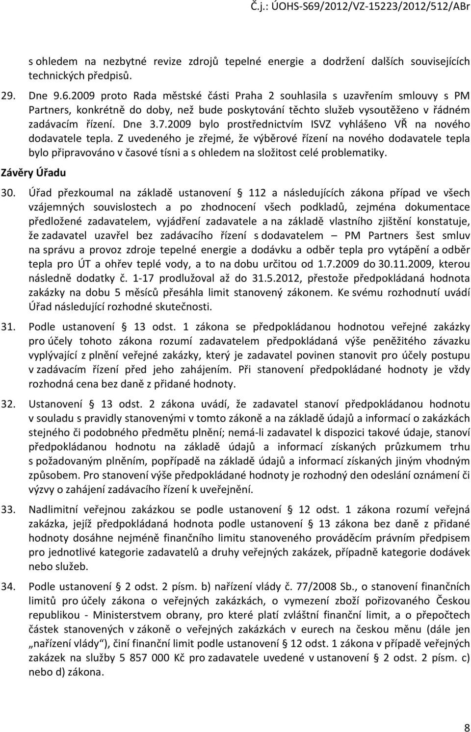 2009 bylo prostřednictvím ISVZ vyhlášeno VŘ na nového dodavatele tepla.