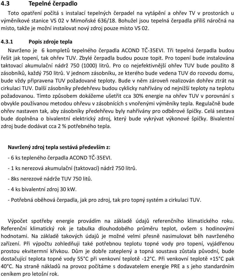 Tři tepelná čerpadla budou řešit jak topení, tak ohřev TUV. Zbylé čerpadla budou pouze topit. Pro topení bude instalována taktovací akumulační nádrž 750 (1000) litrů.