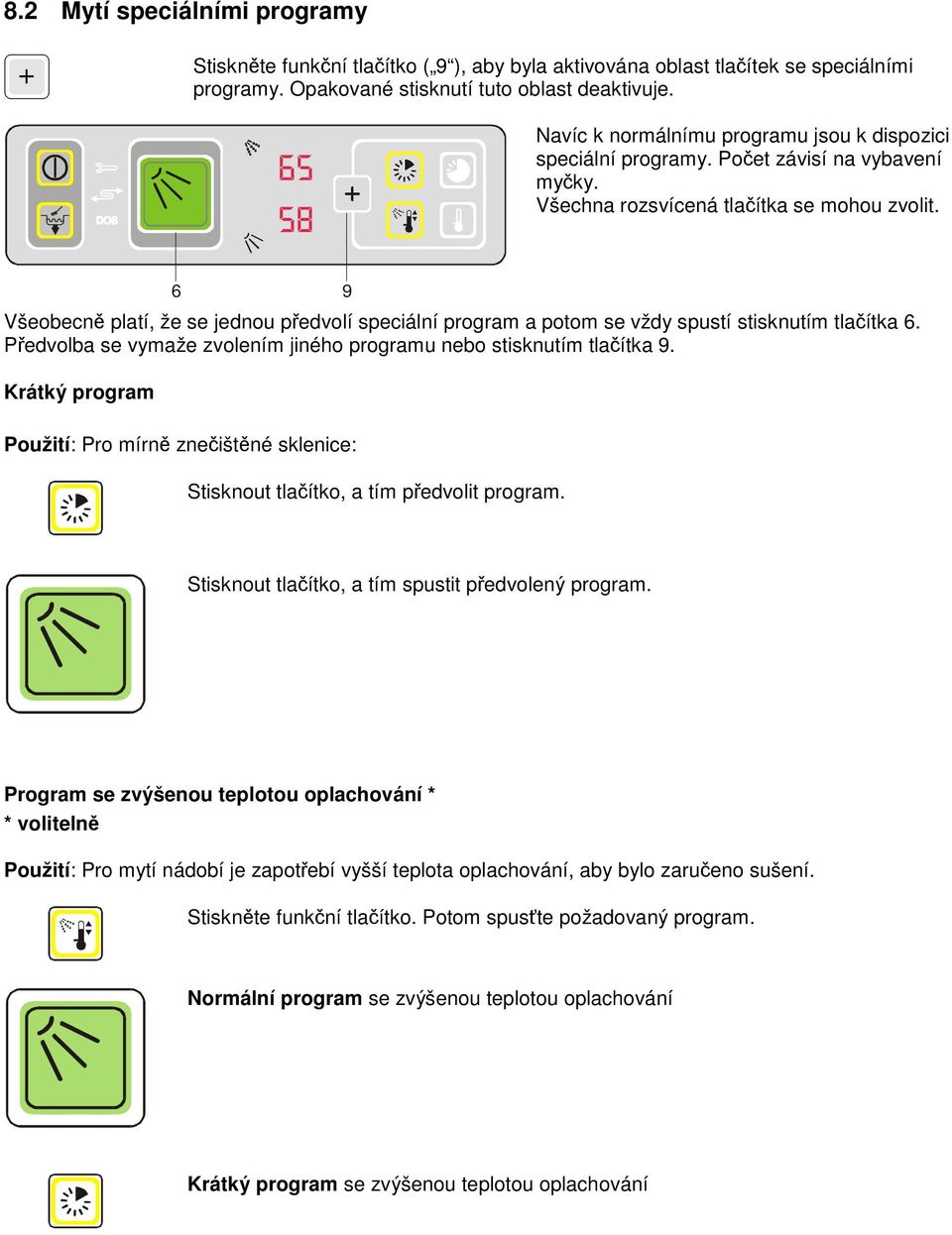 Všeobecně platí, že se jednou předvolí speciální program a potom se vždy spustí stisknutím tlačítka 6. Předvolba se vymaže zvolením jiného programu nebo stisknutím tlačítka 9.