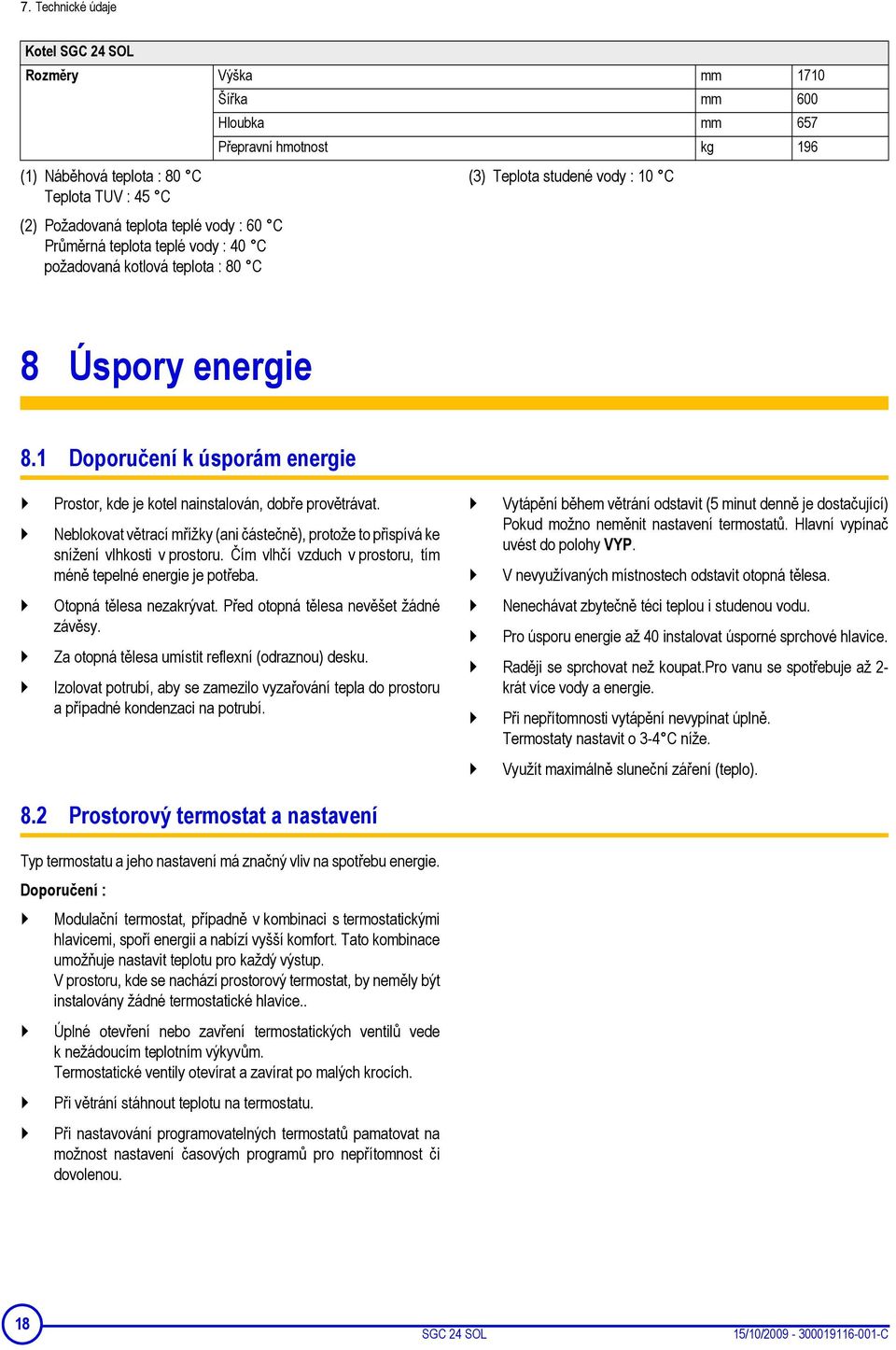 1 Doporučení k úsporám energie Prostor, kde je kotel nainstalován, dobře provětrávat. Neblokovat větrací mřížky (ani částečně), protože to přispívá ke snížení vlhkosti v prostoru.