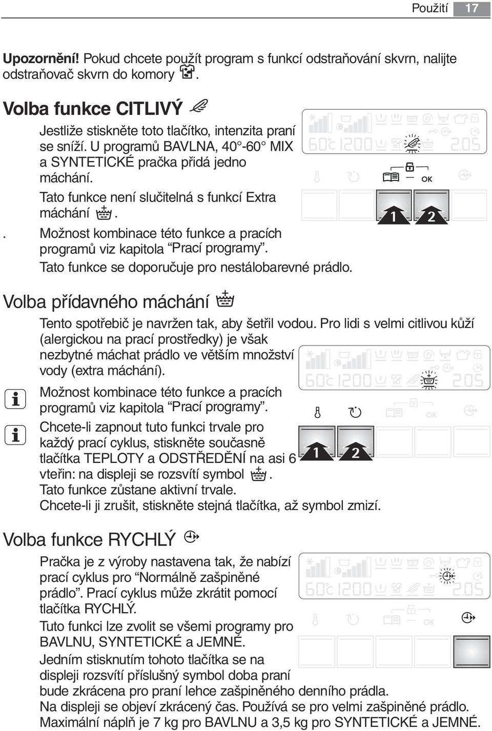 Tato funkce se doporučuje pro nestálobarevné prádlo. OK 1 2 Volba přídavného máchání Tento spotřebič je navržen tak, aby šetřil vodou.