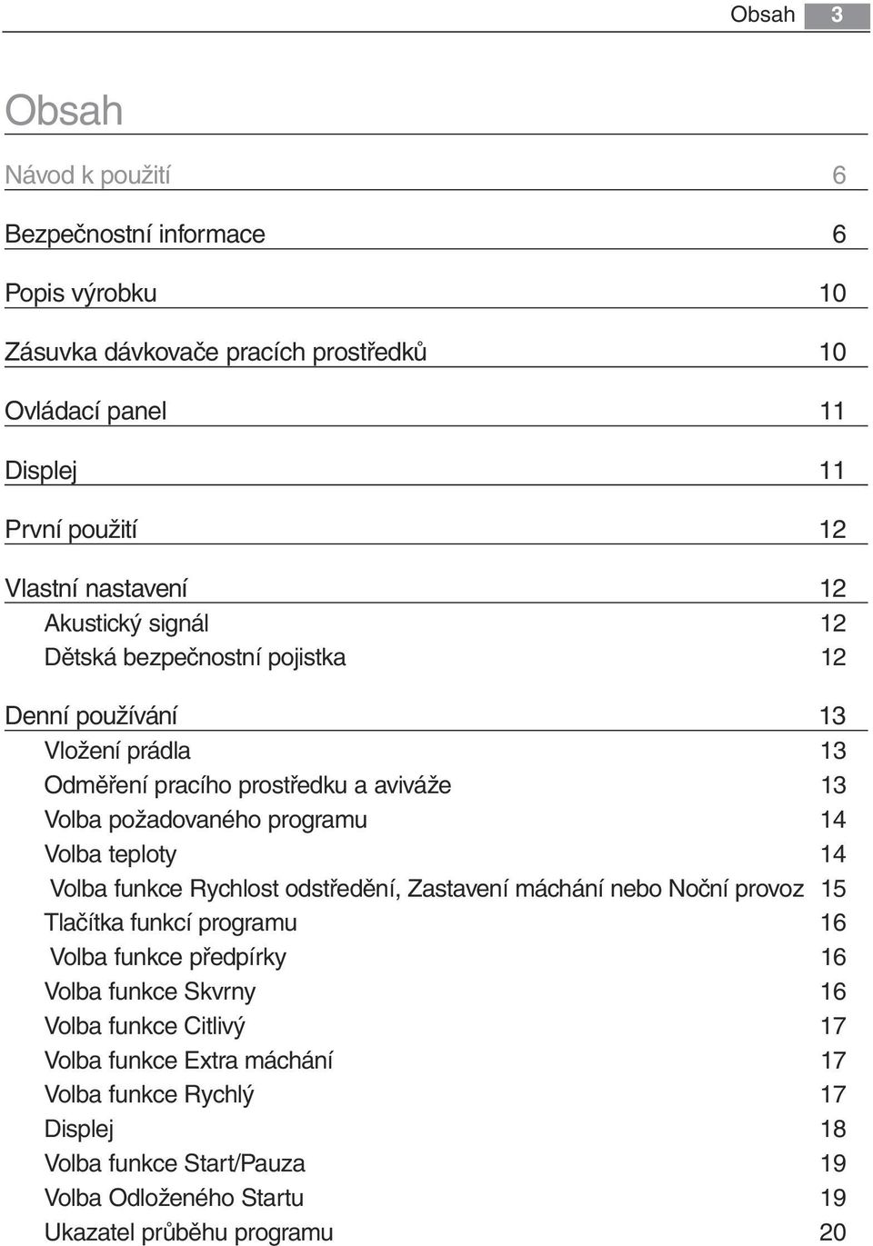 programu 14 Volba teploty 14 Volba funkce Rychlost odstředění, Zastavení máchání nebo Noční provoz 15 Tlačítka funkcí programu 16 Volba funkce předpírky 16 Volba funkce