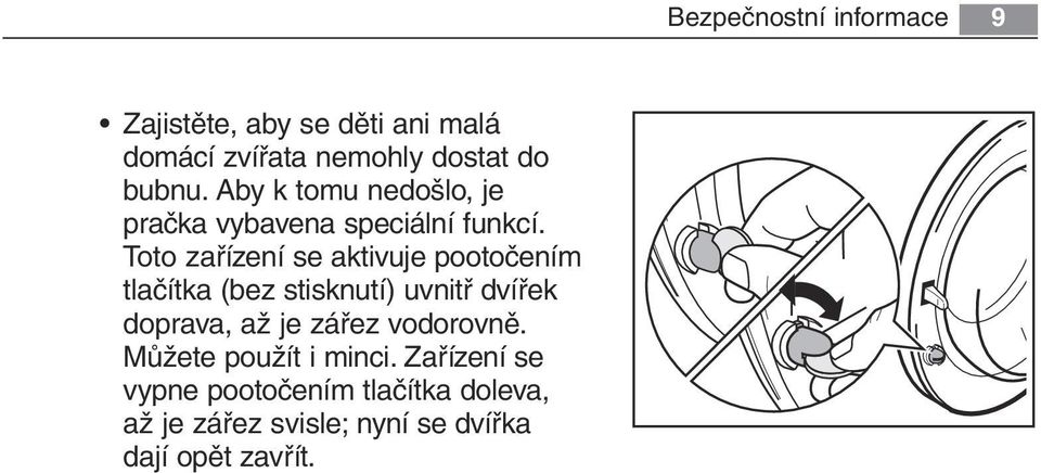 Toto zařízení se aktivuje pootočením tlačítka (bez stisknutí) uvnitř dvířek doprava, až je