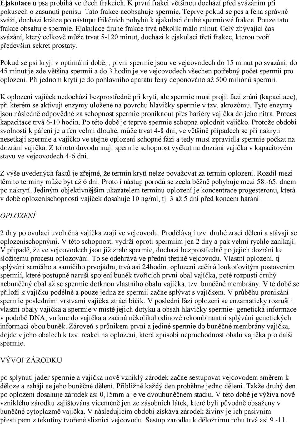 Ejakulace druhé frakce trvá několik málo minut. Celý zbývající čas svázání, který celkově může trvat 5-120 minut, dochází k ejakulaci třetí frakce, kterou tvoří především sekret prostaty.