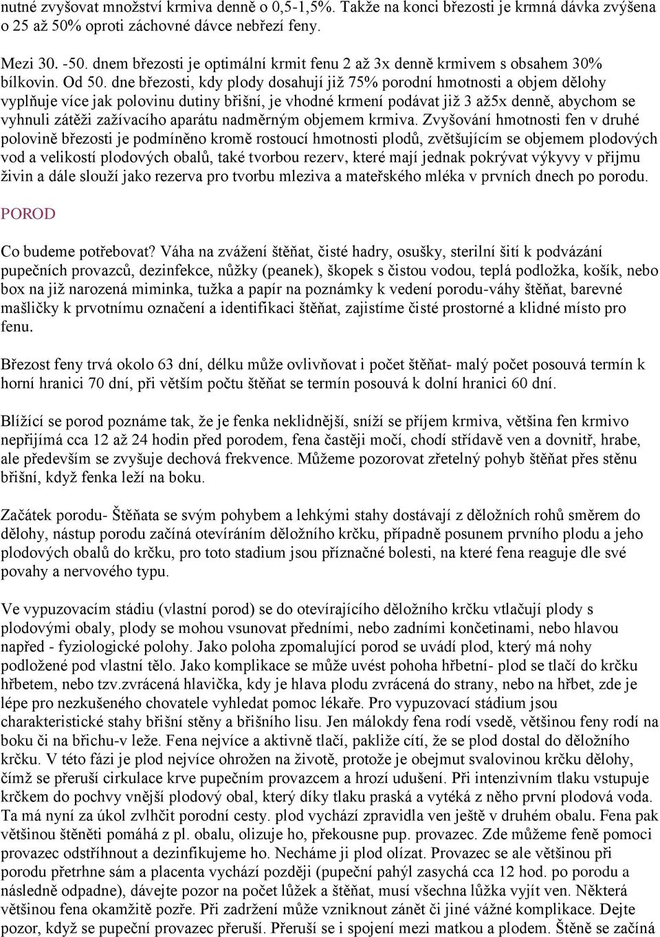 dne březosti, kdy plody dosahují již 75% porodní hmotnosti a objem dělohy vyplňuje více jak polovinu dutiny břišní, je vhodné krmení podávat již 3 až5x denně, abychom se vyhnuli zátěži zažívacího