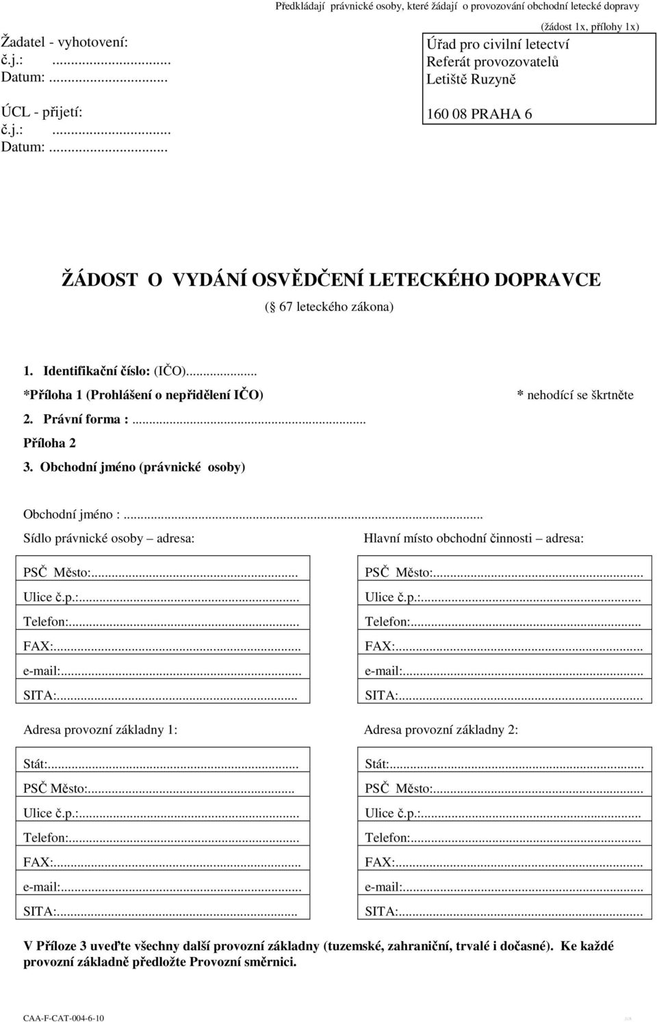 .. Úřad pro civilní letectví Referát provozovatelů Letiště Ruzyně 160 08 PRAHA 6 (žádost 1x, přílohy 1x) ŽÁDOST O VYDÁNÍ OSVĚDČENÍ LETECKÉHO DOPRAVCE ( 67 leteckého zákona) 1.