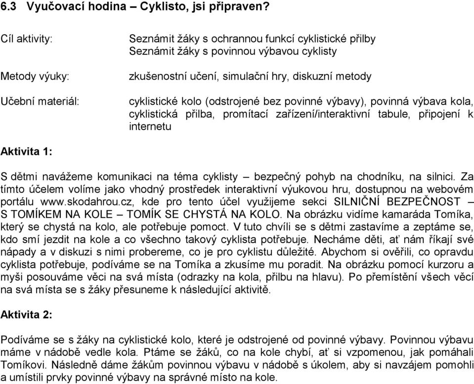 cyklistické kolo (odstrojené bez povinné výbavy), povinná výbava kola, cyklistická přilba, promítací zařízení/interaktivní tabule, připojení k internetu Aktivita 1: S dětmi navážeme komunikaci na