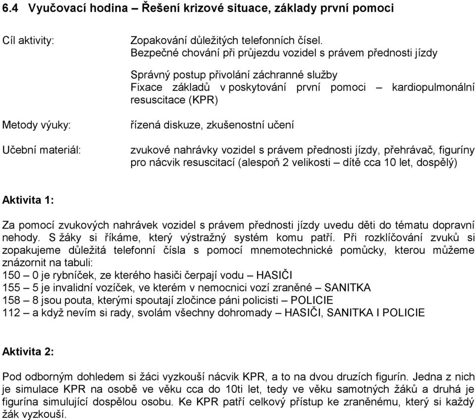 Učební materiál: řízená diskuze, zkušenostní učení zvukové nahrávky vozidel s právem přednosti jízdy, přehrávač, figuríny pro nácvik resuscitací (alespoň 2 velikosti dítě cca 10 let, dospělý)