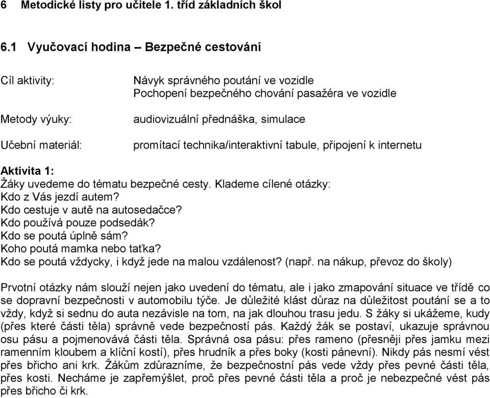 simulace promítací technika/interaktivní tabule, připojení k internetu Aktivita 1: Žáky uvedeme do tématu bezpečné cesty. Klademe cílené otázky: Kdo z Vás jezdí autem?