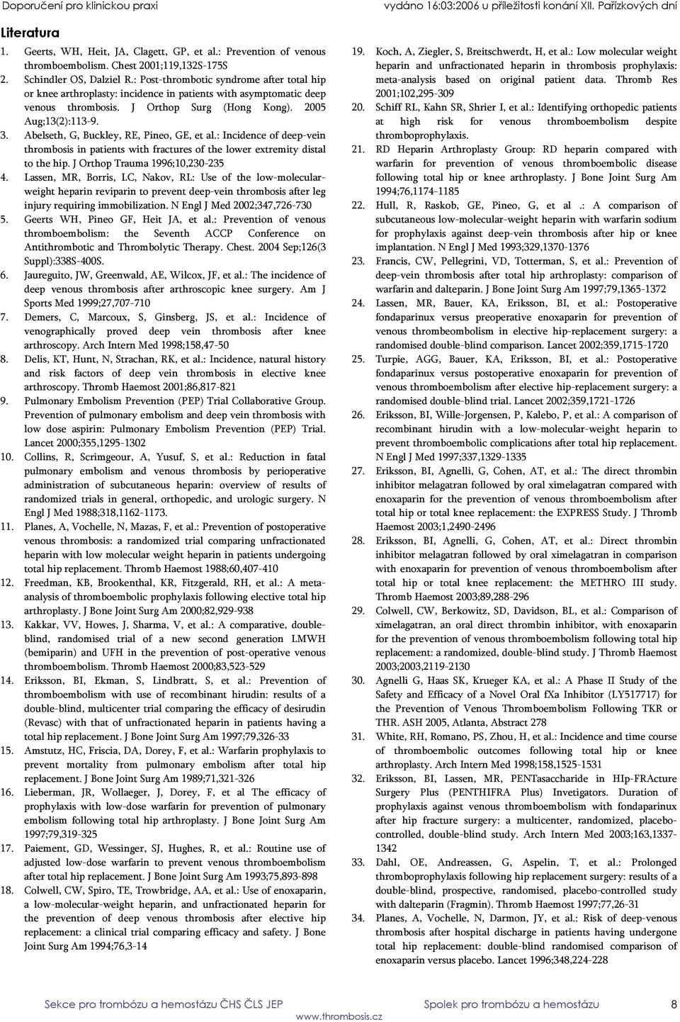 Abelseth, G, Buckley, RE, Pineo, GE, et al.: Incidence of deep-vein thrombosis in patients with fractures of the lower extremity distal to the hip. J Orthop Trauma 1996;10,230-235 4.