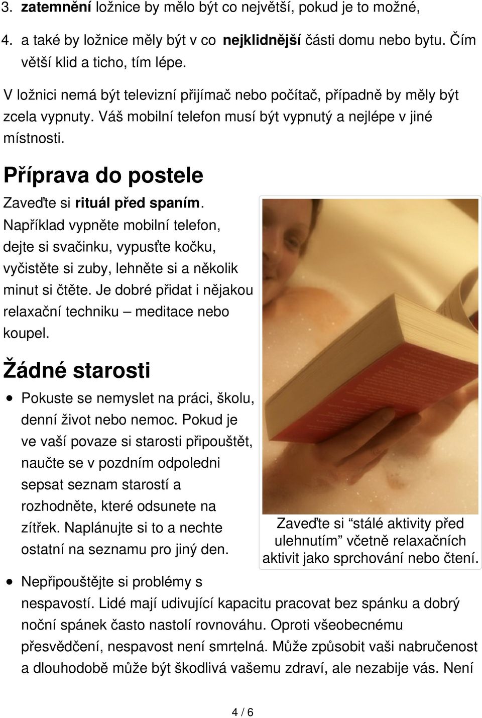 Příprava do postele Zaveďte si rituál před spaním. Například vypněte mobilní telefon, dejte si svačinku, vypusťte kočku, vyčistěte si zuby, lehněte si a několik minut si čtěte.