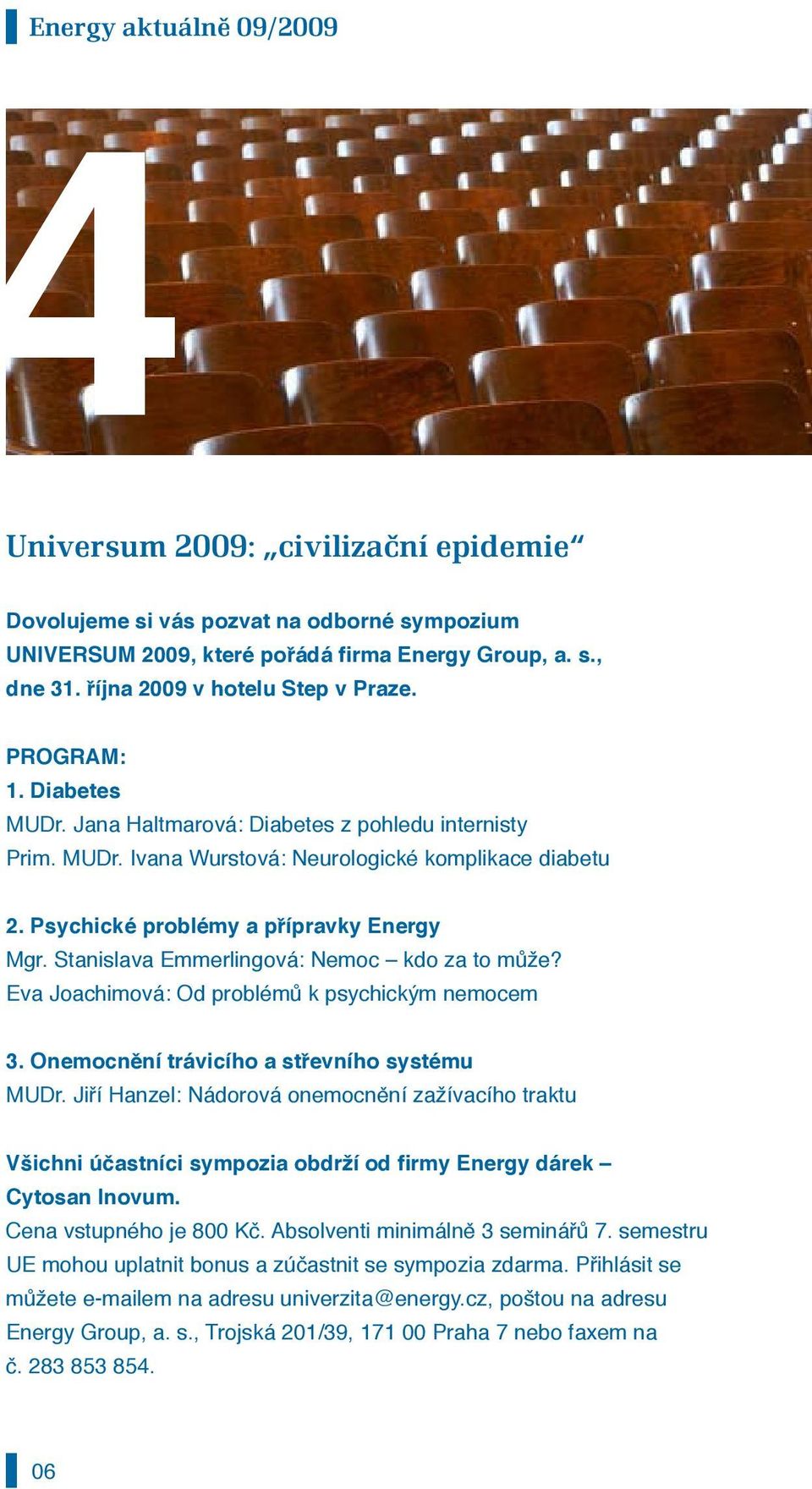 Stanislava Emmerlingová: Nemoc kdo za to může? Eva Joachimová: Od problémů k psychickým nemocem 3. Onemocnění trávicího a střevního systému MUDr.