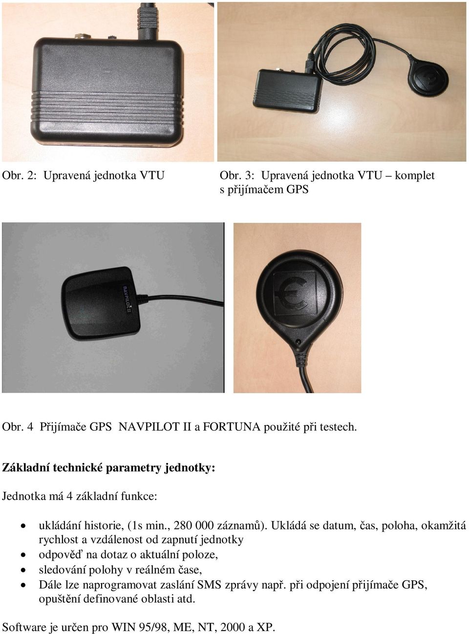 Základní technické parametry jednotky: Jednotka má 4 základní funkce: ukládání historie, (1s min., 280 000 záznam ).