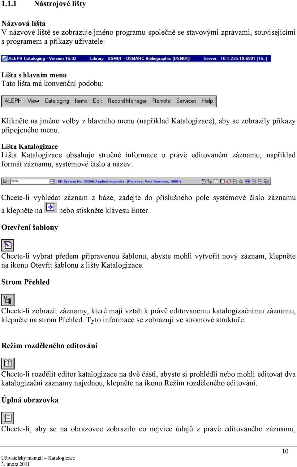 Lišta Katalogizace Lišta Katalogizace obsahuje stručné informace o právě editovaném záznamu, například formát záznamu, systémové číslo a název: Chcete-li vyhledat záznam z báze, zadejte do