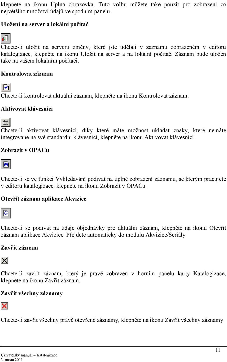 Záznam bude uloţen také na vašem lokálním počítači. Kontrolovat záznam Chcete-li kontrolovat aktuální záznam, klepněte na ikonu Kontrolovat záznam.