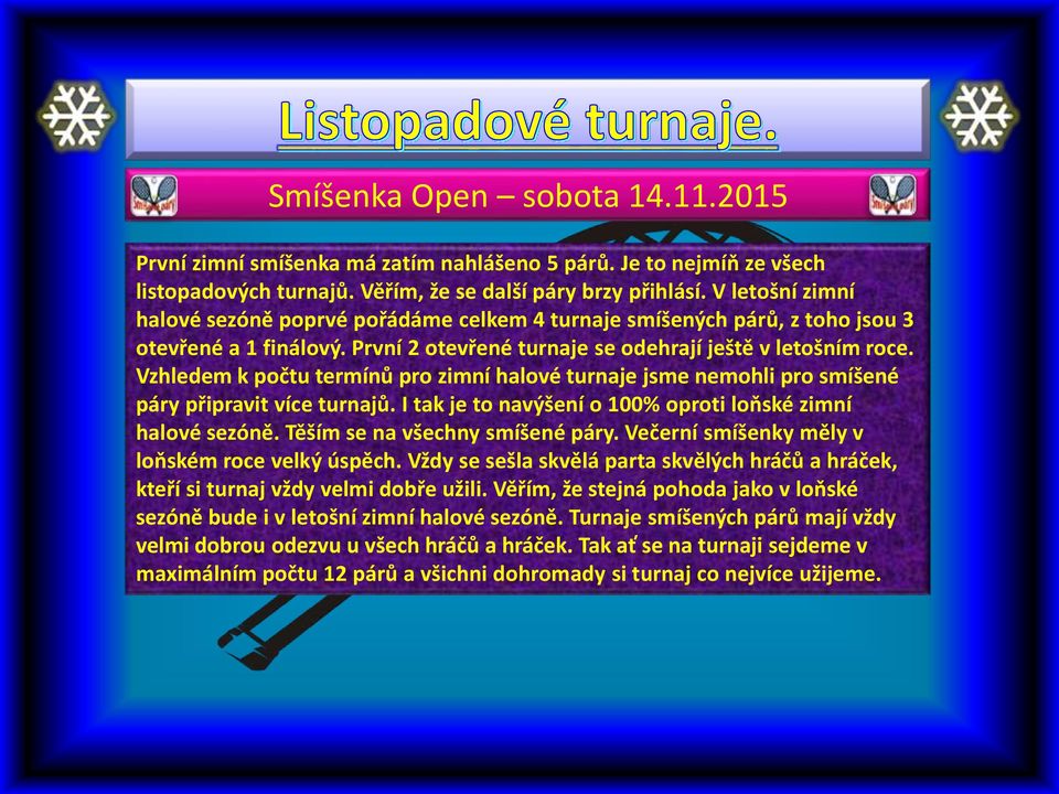 Vzhledem k počtu termínů pro zimní halové turnaje jsme nemohli pro smíšené páry připravit více turnajů. I tak je to navýšení o 100% oproti loňské zimní halové sezóně. Těším se na všechny smíšené páry.