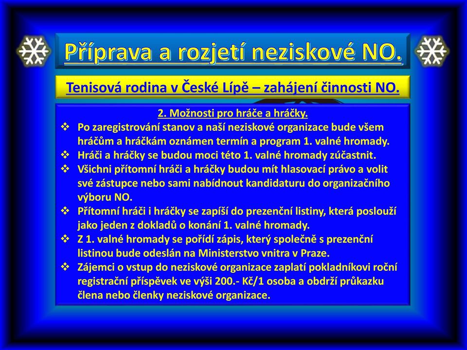 Všichni přítomní hráči a hráčky budou mít hlasovací právo a volit své zástupce nebo sami nabídnout kandidaturu do organizačního výboru NO.