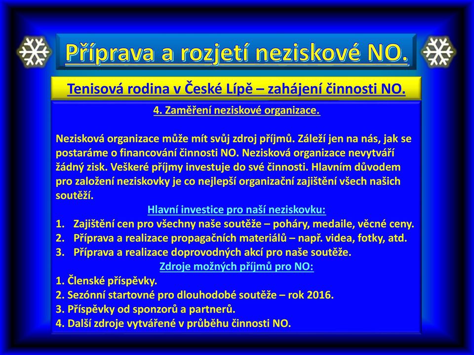 Hlavní investice pro naší neziskovku: 1. Zajištění cen pro všechny naše soutěže poháry, medaile, věcné ceny. 2. Příprava a realizace propagačních materiálů např. videa, fotky, atd. 3.